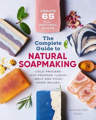 The Complete Guide to Natural Soap Making: Create 65 All-Natural Cold-Process, Hot-Process, Liquid, Melt-And-Pour, and Hand-Milled Soaps - Paperback