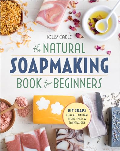 The Natural Soap Making Book for Beginners: Do-It-Yourself Soaps Using All-Natural Herbs, Spices, and Essential Oils - Paperback